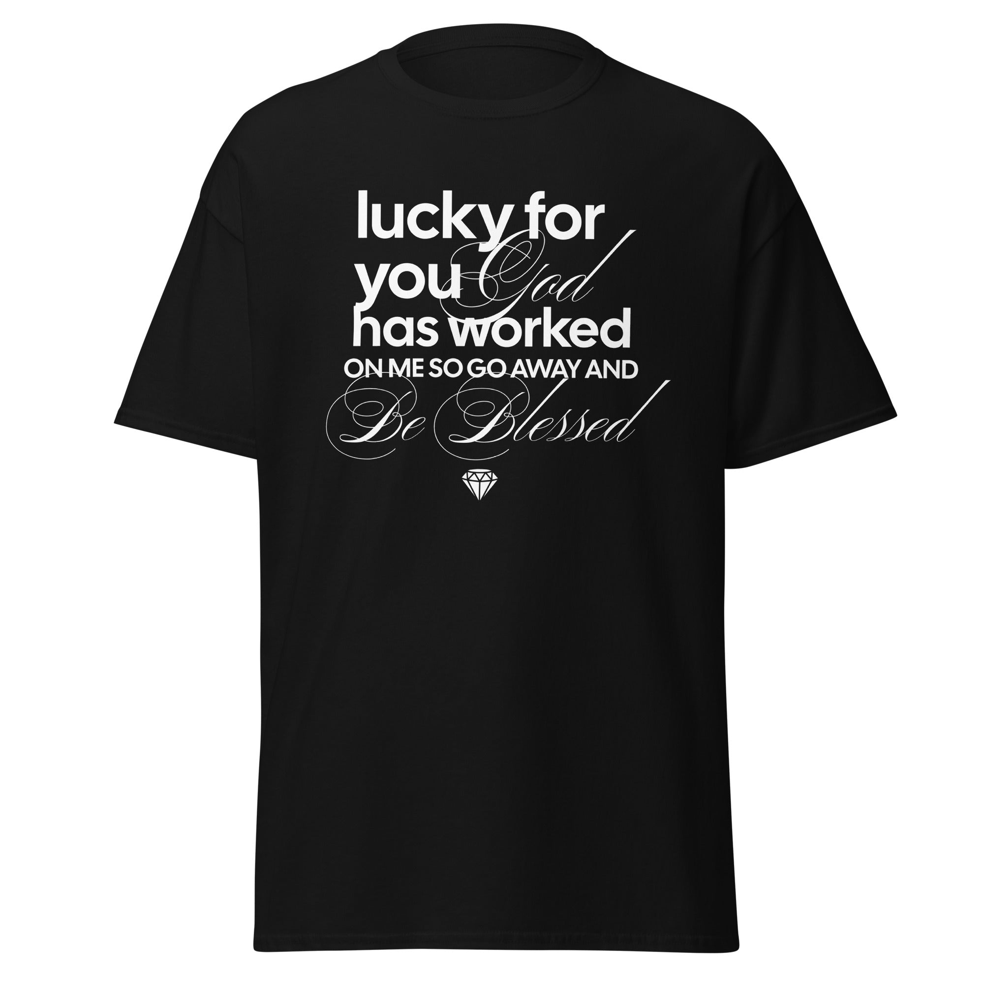 Lucky For You God Has Worked on Me So Go Away and Be Blessed Unisex classic tee