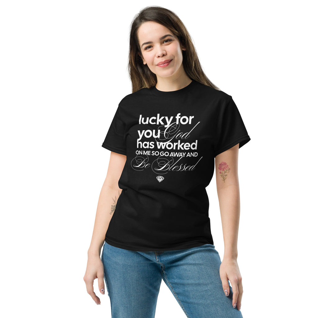 Lucky For You God Has Worked on Me So Go Away and Be Blessed Unisex classic tee