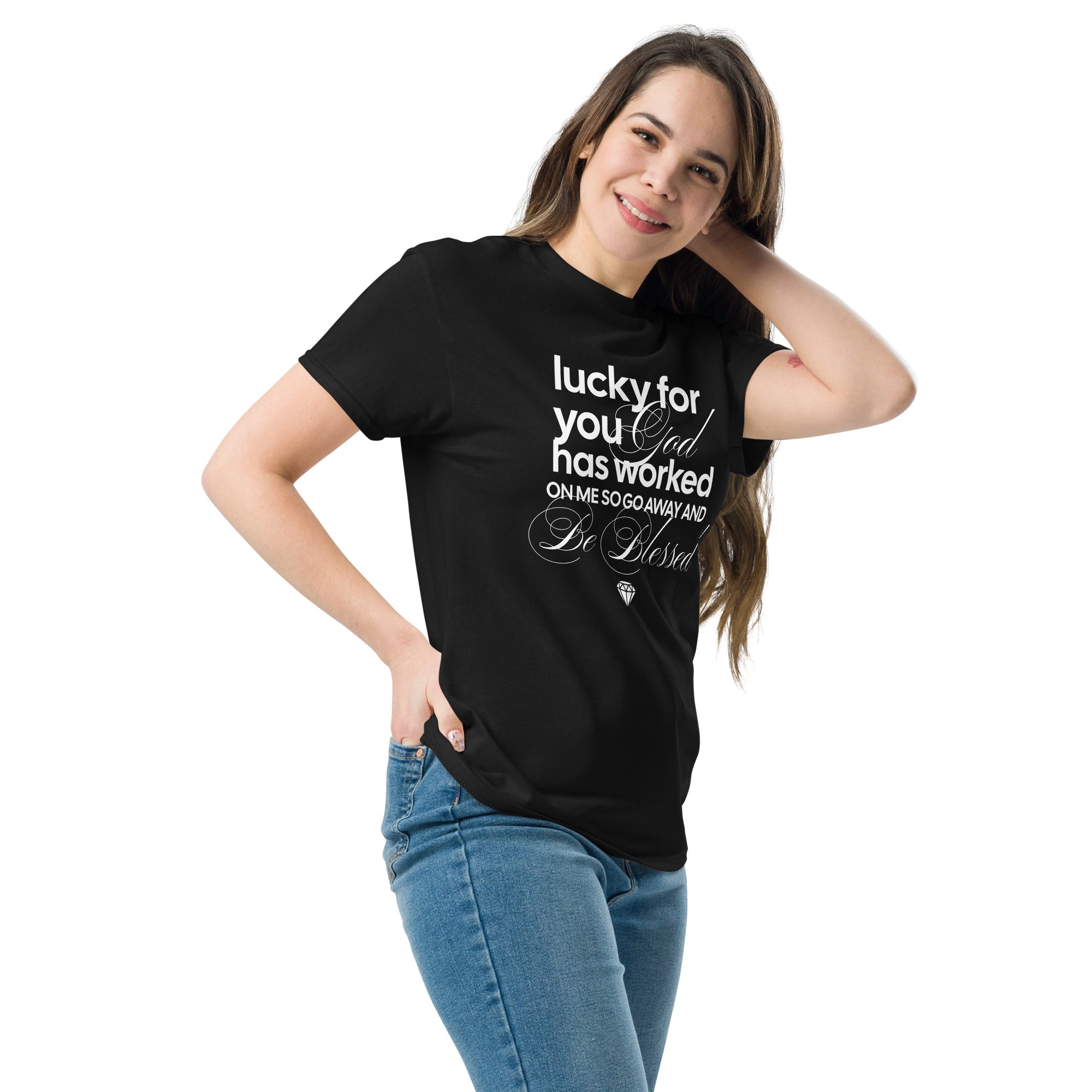 Lucky For You God Has Worked on Me So Go Away and Be Blessed Unisex classic tee
